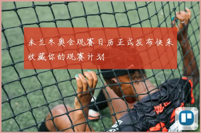 米兰冬奥会观赛日历正式发布快来收藏你的观赛计划